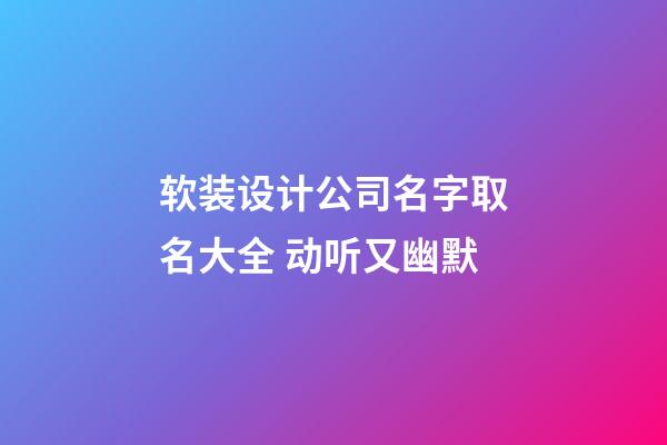 软装设计公司名字取名大全 动听又幽默-第1张-公司起名-玄机派